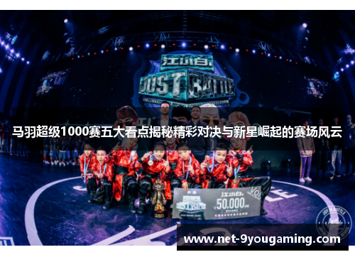 马羽超级1000赛五大看点揭秘精彩对决与新星崛起的赛场风云 马羽超级1000赛五大看点揭秘精彩对决与新星崛起的赛场风云